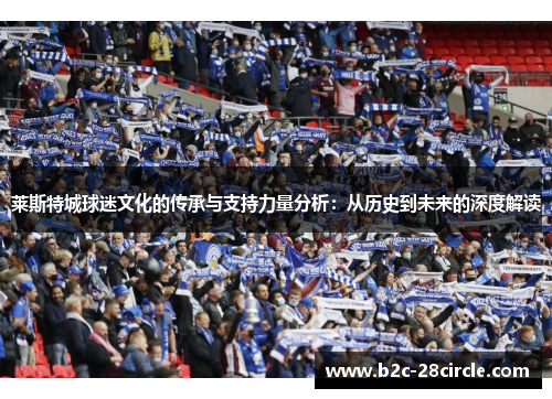 莱斯特城球迷文化的传承与支持力量分析:从历史到未来的深度解读 莱斯特城球迷文化的传承与支持力量分析:从历史到未来的深度解读