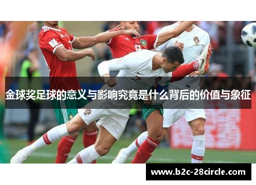 金球奖足球的意义与影响究竟是什么背后的价值与象征