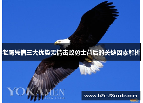 老鹰凭借三大优势无情击败勇士背后的关键因素解析