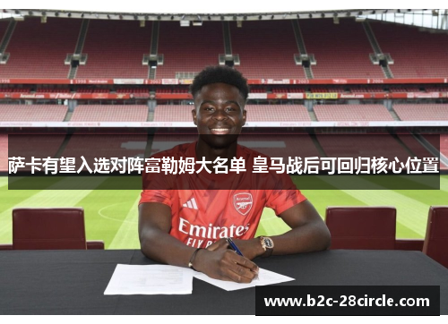 萨卡有望入选对阵富勒姆大名单 皇马战后可回归核心位置