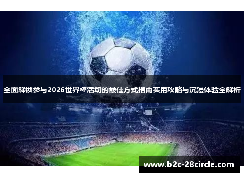 全面解锁参与2026世界杯活动的最佳方式指南实用攻略与沉浸体验全解析