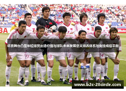 杯赛舞台凸显年轻球员出场价值与球队未来发展意义培养体系与竞技成绩平衡