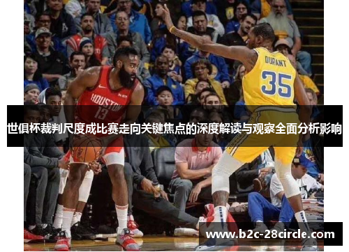 世俱杯裁判尺度成比赛走向关键焦点的深度解读与观察全面分析影响 世俱杯裁判尺度成比赛走向关键焦点的深度解读与观察全面分析影响