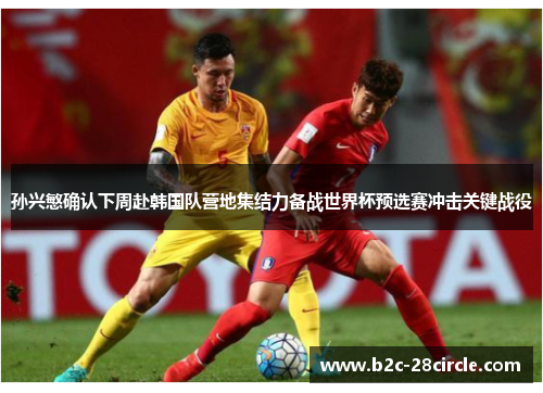 孙兴慜确认下周赴韩国队营地集结力备战世界杯预选赛冲击关键战役 孙兴慜确认下周赴韩国队营地集结力备战世界杯预选赛冲击关键战役