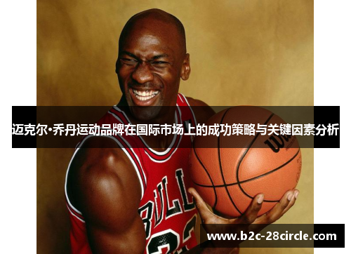 迈克尔·乔丹运动品牌在国际市场上的成功策略与关键因素分析
