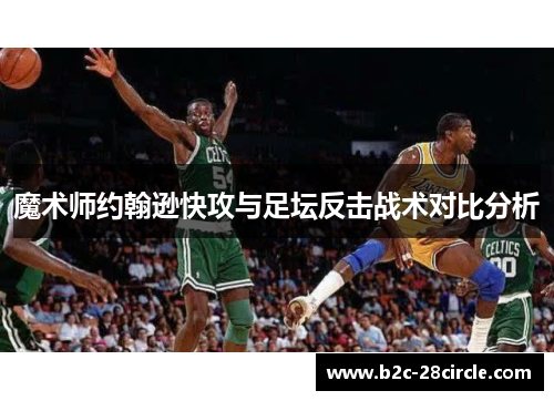 魔术师约翰逊快攻与足坛反击战术对比分析