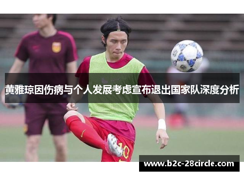黄雅琼因伤病与个人发展考虑宣布退出国家队深度分析